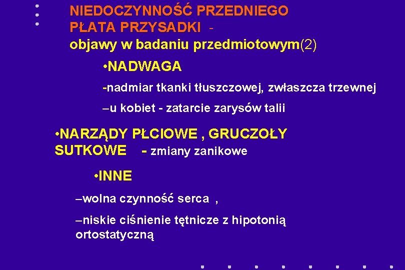 NIEDOCZYNNOŚĆ PRZEDNIEGO PŁATA PRZYSADKI objawy w badaniu przedmiotowym(2) • NADWAGA -nadmiar tkanki tłuszczowej, zwłaszcza