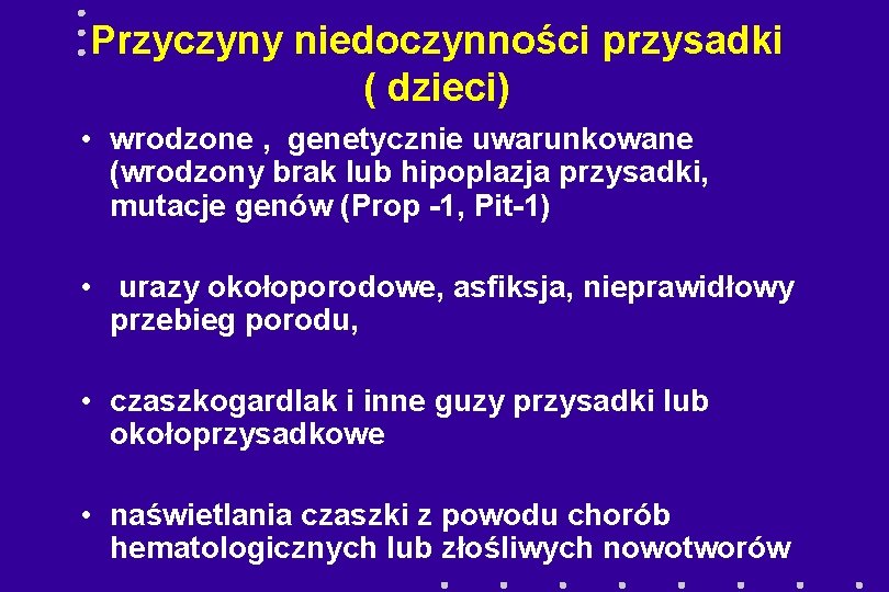 Przyczyny niedoczynności przysadki ( dzieci) • wrodzone , genetycznie uwarunkowane (wrodzony brak lub hipoplazja