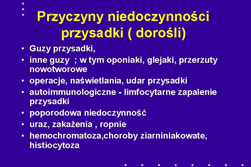 Przyczyny niedoczynności przysadki ( dorośli) • Guzy przysadki, • inne guzy ; w tym