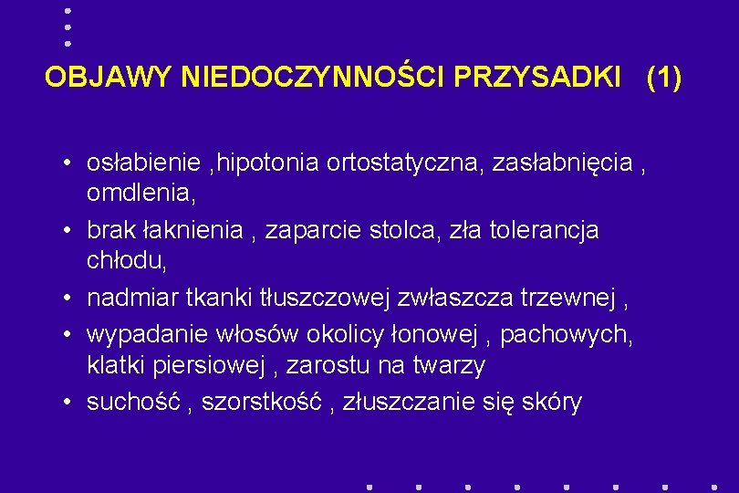 OBJAWY NIEDOCZYNNOŚCI PRZYSADKI (1) • osłabienie , hipotonia ortostatyczna, zasłabnięcia , omdlenia, • brak