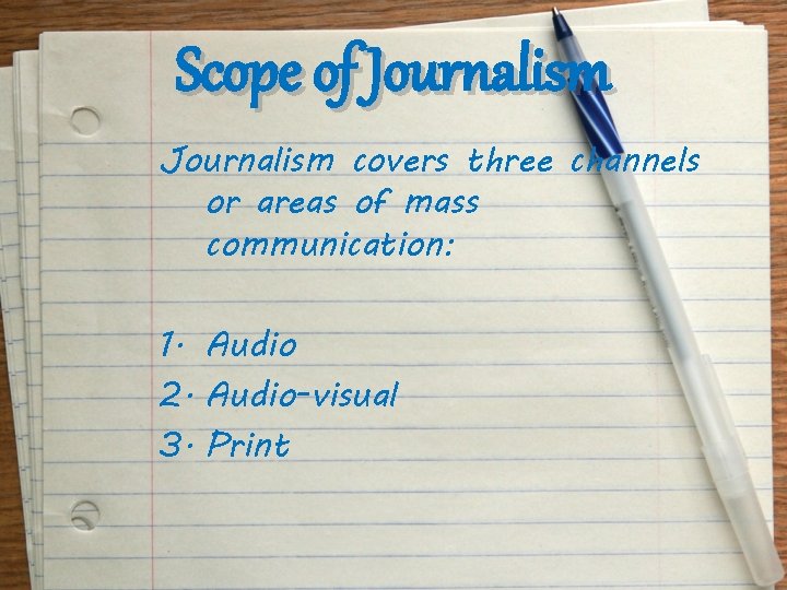 Scope of Journalism covers three channels or areas of mass communication: 1. Audio 2.
