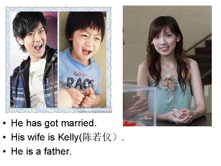  • He has got married. • His wife is Kelly(陈若仪）. • He is