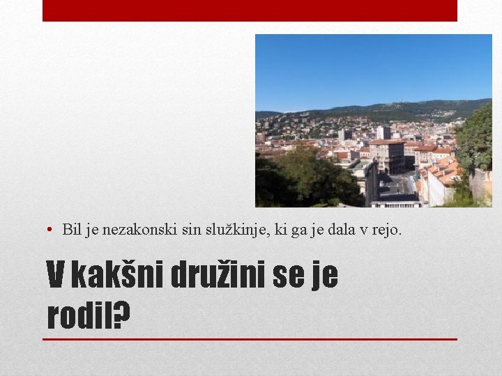  • Bil je nezakonski sin služkinje, ki ga je dala v rejo. V