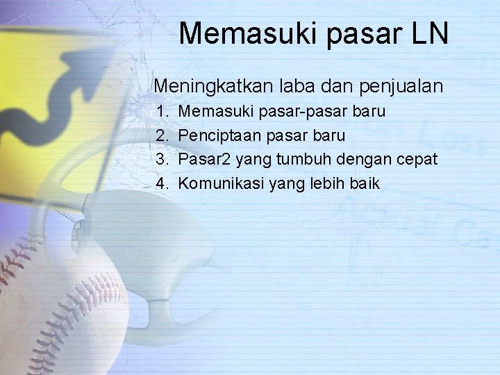 Memasuki pasar LN Meningkatkan laba dan penjualan 1. 2. 3. 4. Memasuki pasar-pasar baru