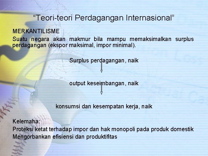 “Teori-teori Perdagangan Internasional” MERKANTILISME Suatu negara akan makmur bila mampu memaksimalkan surplus perdagangan (ekspor