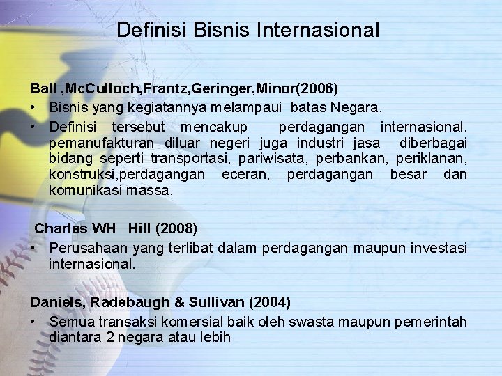 Definisi Bisnis Internasional Ball , Mc. Culloch, Frantz, Geringer, Minor(2006) • Bisnis yang kegiatannya