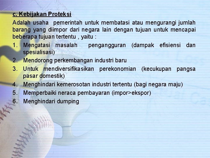 c. Kebijakan Proteksi Adalah usaha pemerintah untuk membatasi atau mengurangi jumlah barang yang diimpor