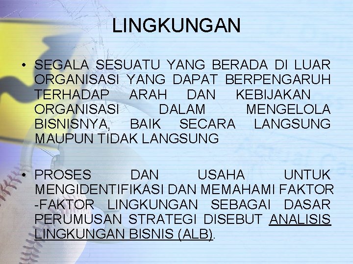 LINGKUNGAN • SEGALA SESUATU YANG BERADA DI LUAR ORGANISASI YANG DAPAT BERPENGARUH TERHADAP ARAH