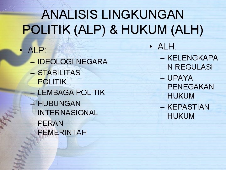 ANALISIS LINGKUNGAN POLITIK (ALP) & HUKUM (ALH) • ALP: – IDEOLOGI NEGARA – STABILITAS