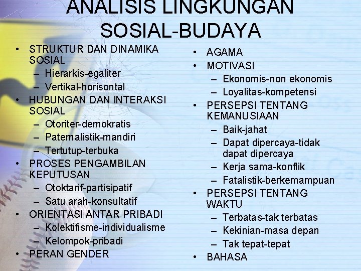 ANALISIS LINGKUNGAN SOSIAL-BUDAYA • STRUKTUR DAN DINAMIKA SOSIAL – Hierarkis-egaliter – Vertikal-horisontal • HUBUNGAN