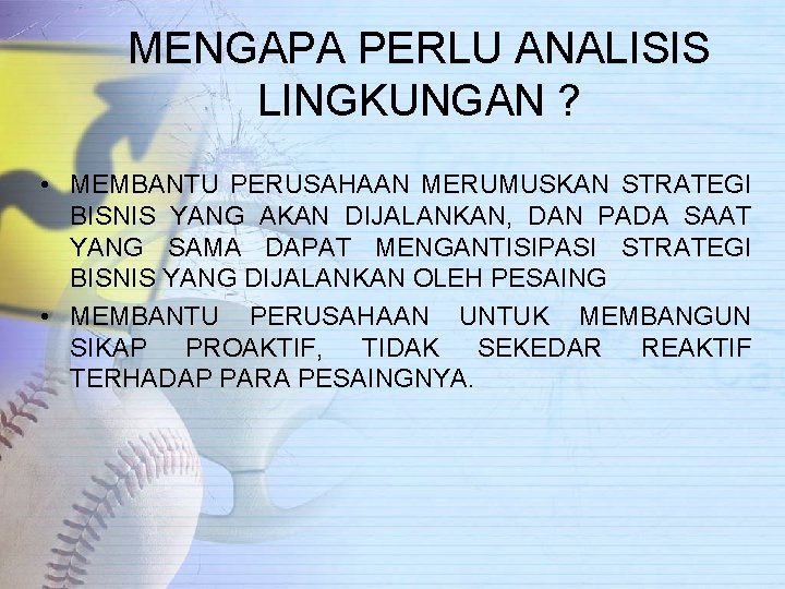 MENGAPA PERLU ANALISIS LINGKUNGAN ? • MEMBANTU PERUSAHAAN MERUMUSKAN STRATEGI BISNIS YANG AKAN DIJALANKAN,