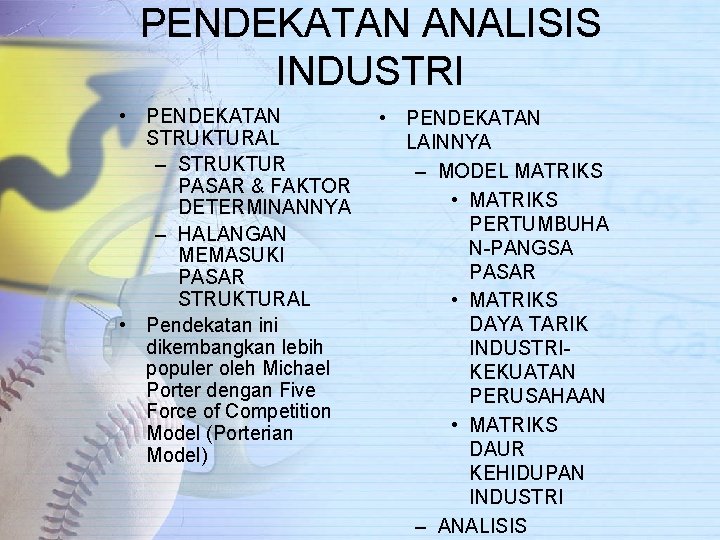 PENDEKATAN ANALISIS INDUSTRI • PENDEKATAN STRUKTURAL – STRUKTUR PASAR & FAKTOR DETERMINANNYA – HALANGAN