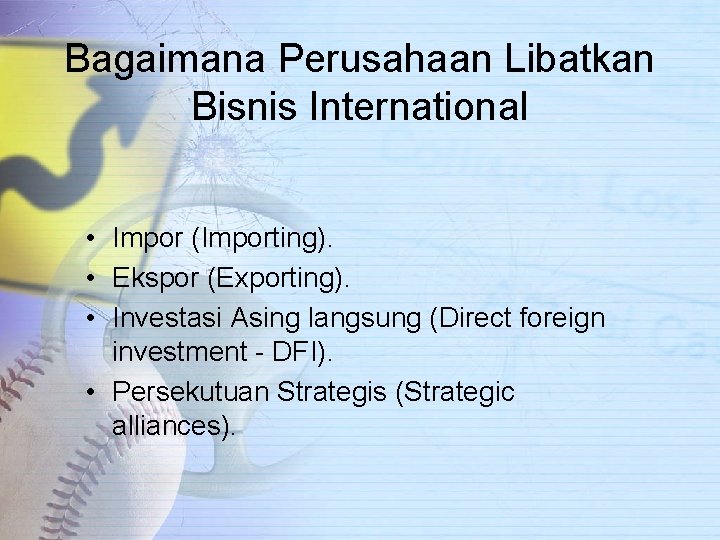 Bagaimana Perusahaan Libatkan Bisnis International • Impor (Importing). • Ekspor (Exporting). • Investasi Asing