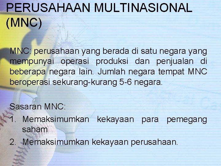 PERUSAHAAN MULTINASIONAL (MNC) MNC: perusahaan yang berada di satu negara yang mempunyai operasi produksi