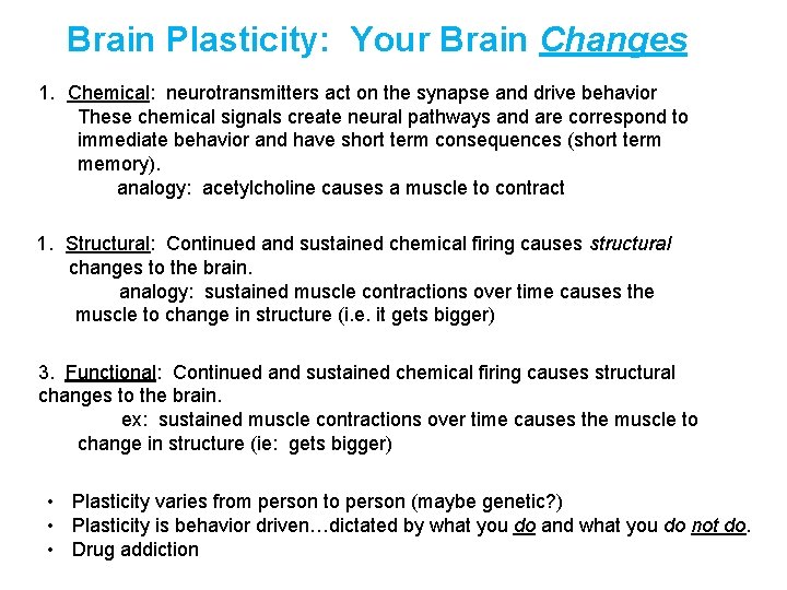 Brain Plasticity: Your Brain Changes 1. Chemical: neurotransmitters act on the synapse and drive