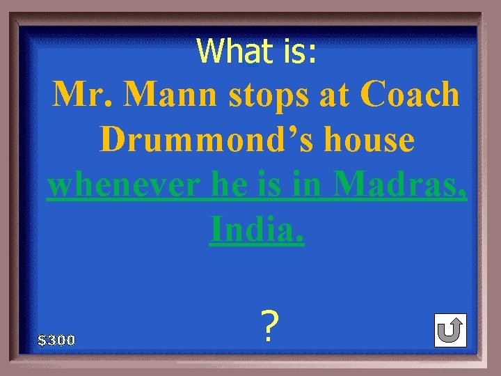 What is: 1 - 100 2 -300 A Mr. Mann stops at Coach Drummond’s
