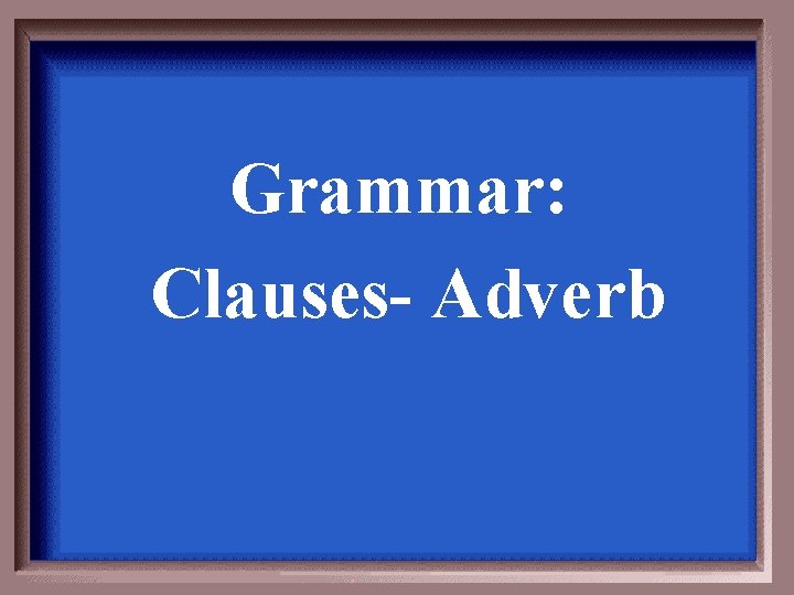 Grammar: Clauses- Adverb 
