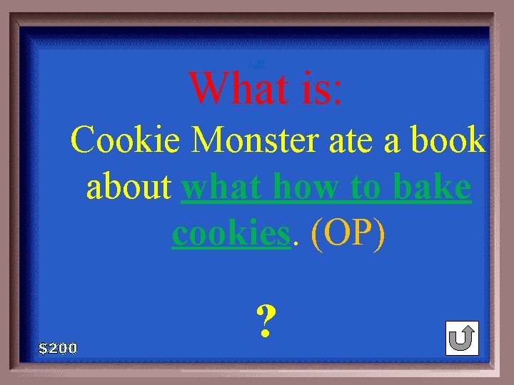 1 - 100 5 -200 A What is: Cookie Monster ate a book about