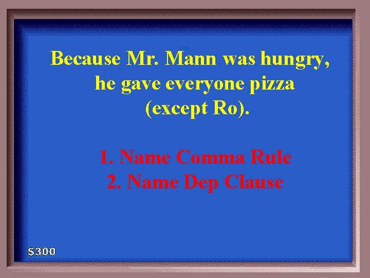 6 -300 Because Mr. Mann was hungry, he gave everyone pizza (except Ro). 1.