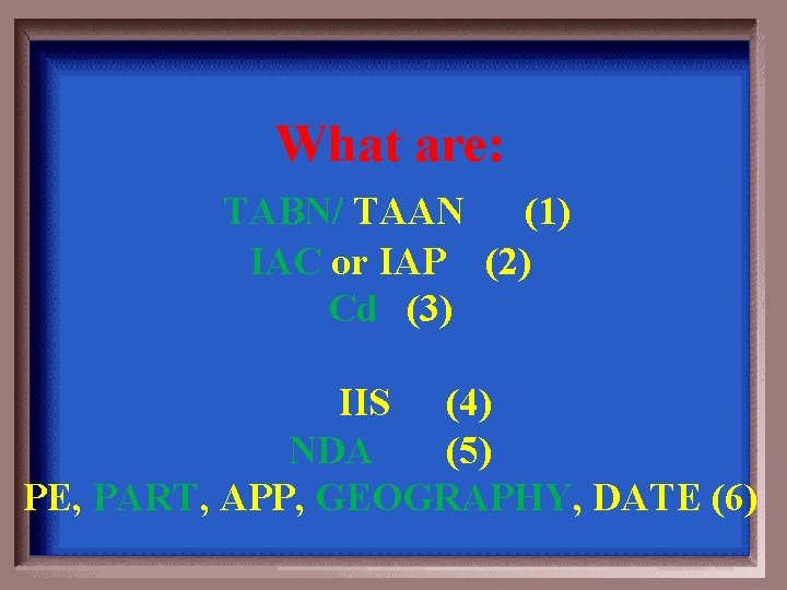What are: TABN/ TAAN (1) IAC or IAP (2) Cd (3) IIS (4) NDA