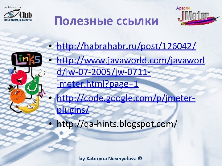 Полезные ссылки • http: //habrahabr. ru/post/126042/ • http: //www. javaworld. com/javaworl d/jw-07 -2005/jw-0711 jmeter.