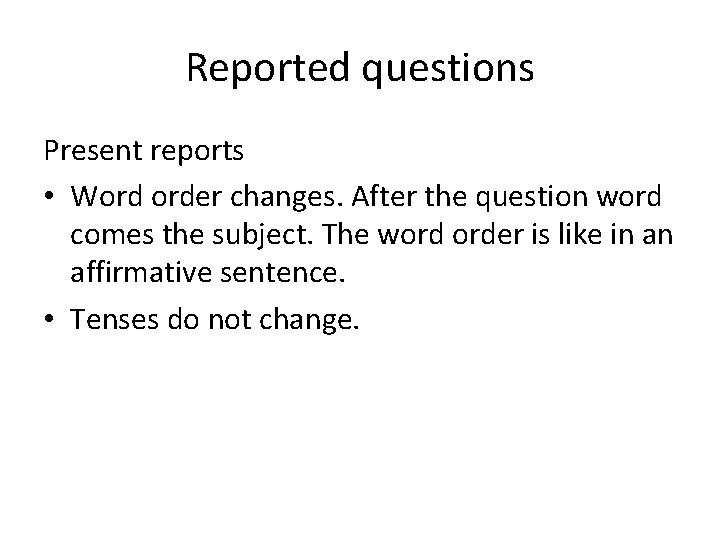 Reported questions Present reports • Word order changes. After the question word comes the