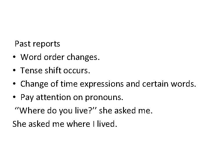 Past reports • Word order changes. • Tense shift occurs. • Change of time