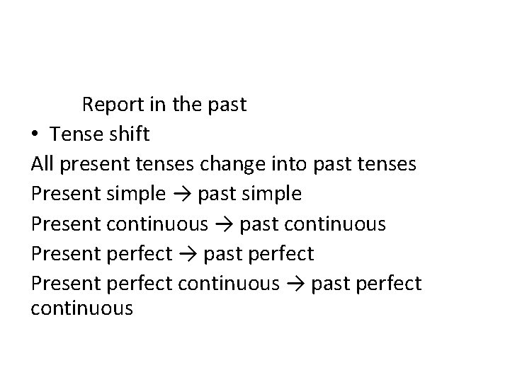 Report in the past • Tense shift All present tenses change into past tenses