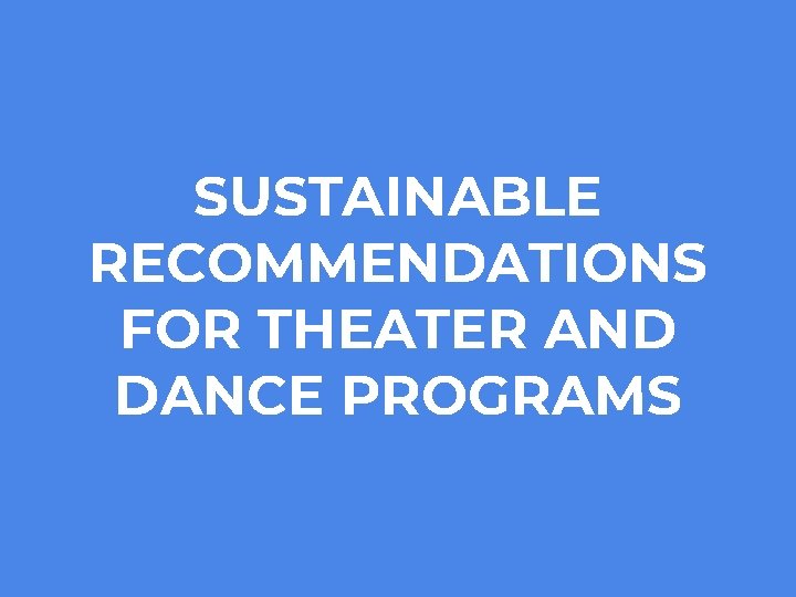 SUSTAINABLE RECOMMENDATIONS FOR THEATER AND DANCE PROGRAMS 