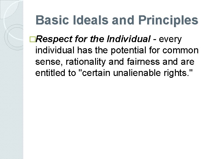 Basic Ideals and Principles �Respect for the Individual - every individual has the potential