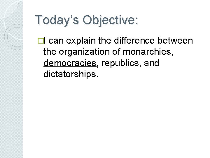 Today’s Objective: �I can explain the difference between the organization of monarchies, democracies, republics,