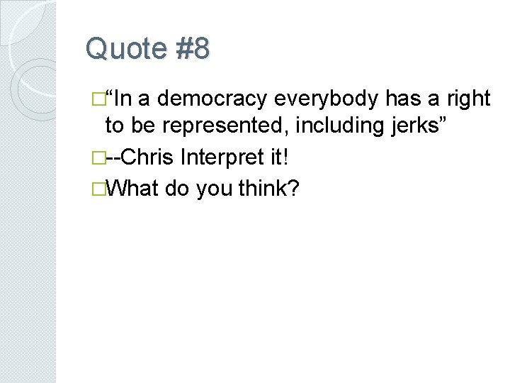 Quote #8 �“In a democracy everybody has a right to be represented, including jerks”