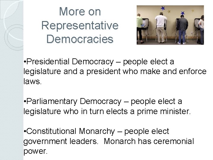 More on Representative Democracies • Presidential Democracy – people elect a legislature and a