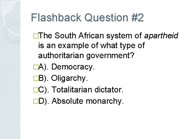 Flashback Question #2 �The South African system of apartheid is an example of what