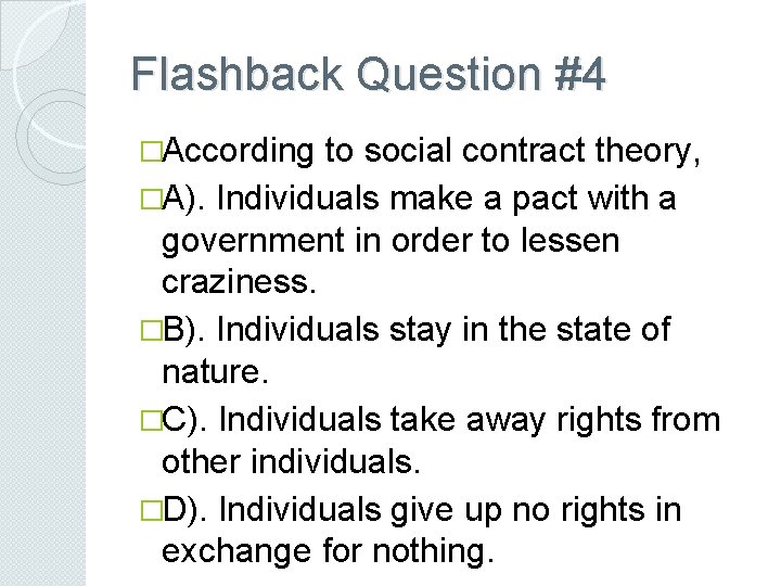 Flashback Question #4 �According to social contract theory, �A). Individuals make a pact with