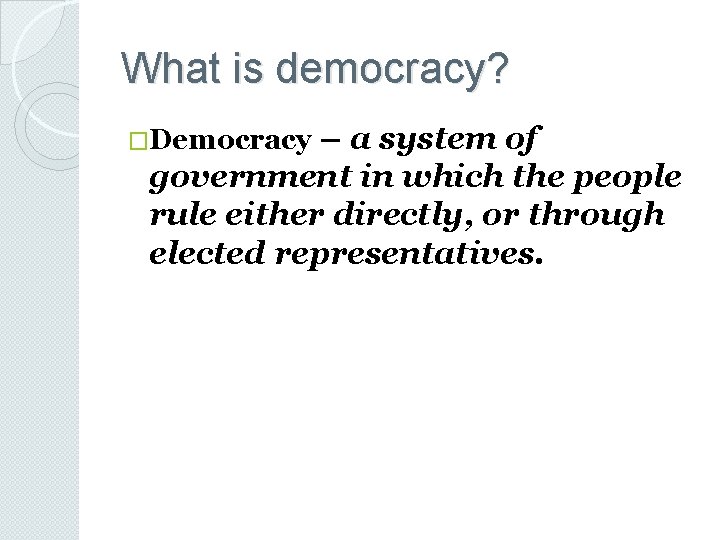 What is democracy? – a system of government in which the people rule either