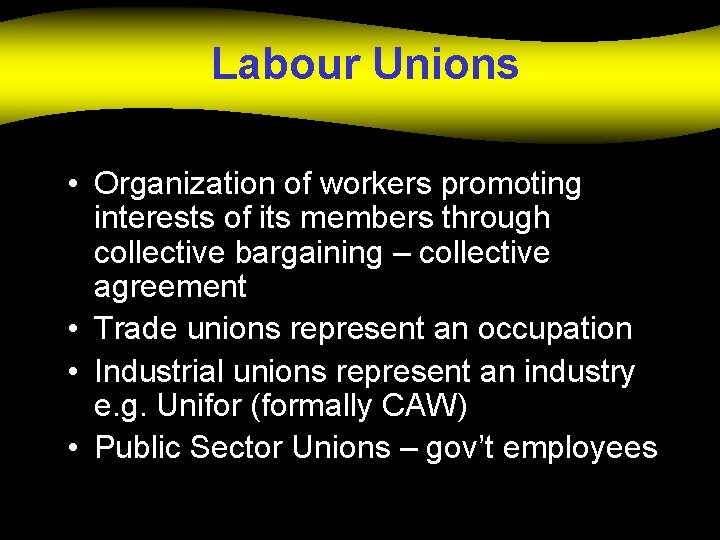 Labour Unions • Organization of workers promoting interests of its members through collective bargaining