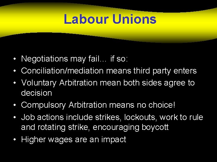 Labour Unions • Negotiations may fail… if so: • Conciliation/mediation means third party enters