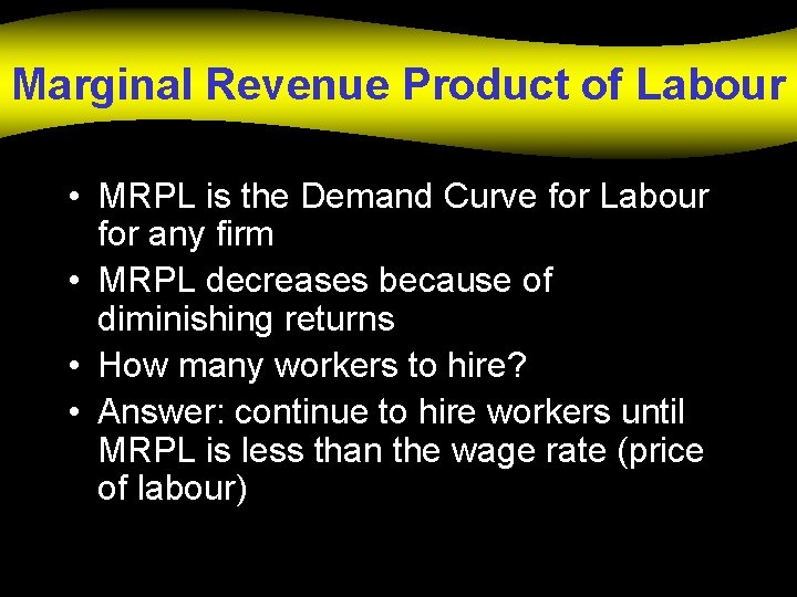 Marginal Revenue Product of Labour • MRPL is the Demand Curve for Labour for