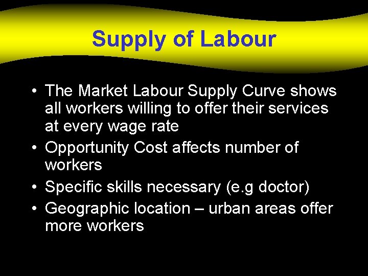 Supply of Labour • The Market Labour Supply Curve shows all workers willing to