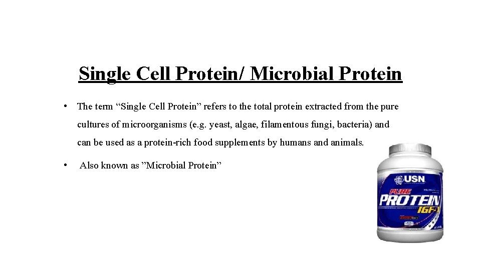 Single Cell Protein/ Microbial Protein • The term “Single Cell Protein” refers to the