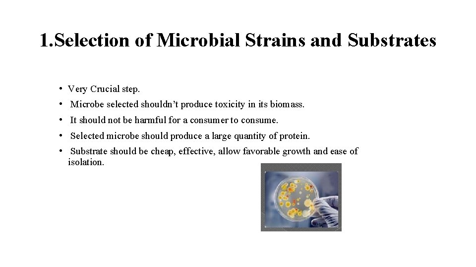 1. Selection of Microbial Strains and Substrates • Very Crucial step. • Microbe selected