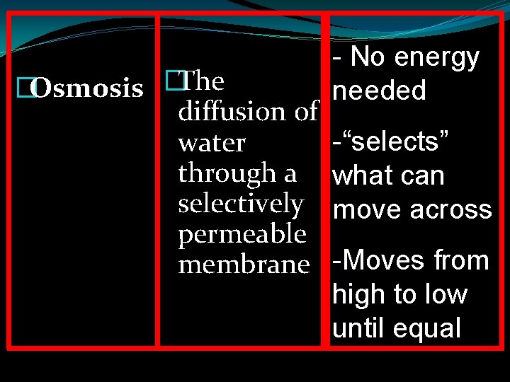 �Osmosis �The diffusion of water through a selectively permeable membrane - No energy needed