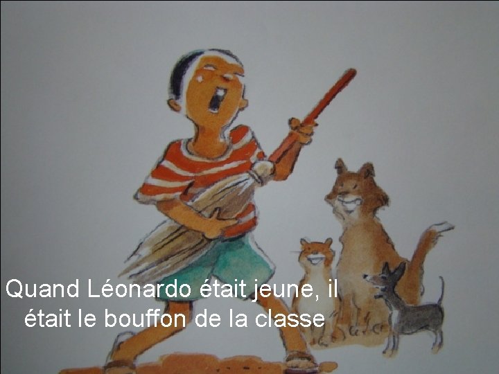 Quand Léonardo était jeune, il était le bouffon de la classe 