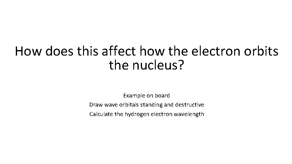 How does this affect how the electron orbits the nucleus? Example on board Draw