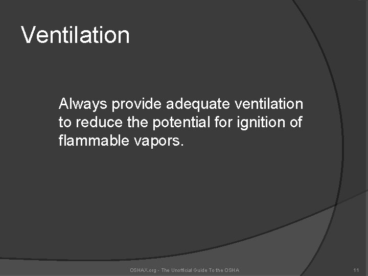 Ventilation Always provide adequate ventilation to reduce the potential for ignition of flammable vapors.