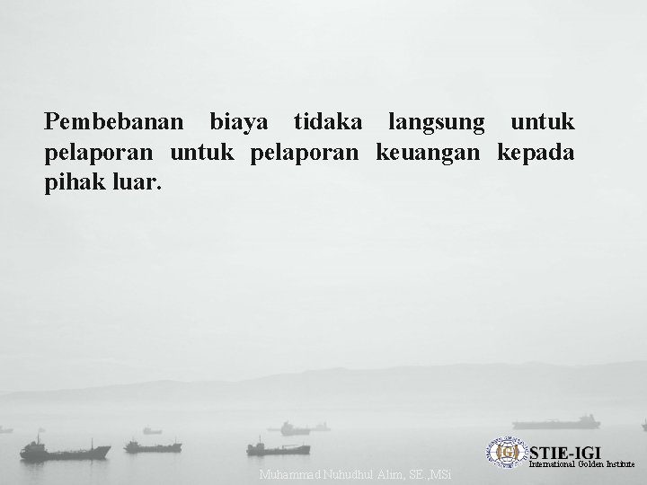 Pembebanan biaya tidaka langsung untuk pelaporan keuangan kepada pihak luar. Muhammad Nuhudhul Alim, SE.