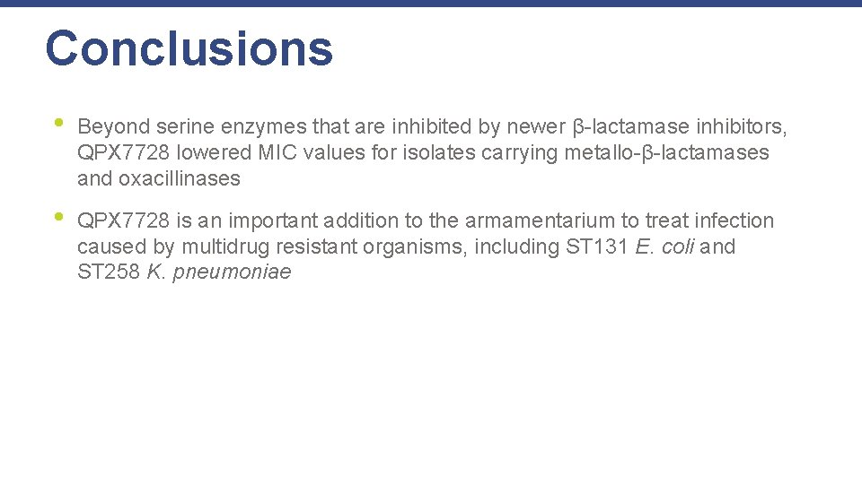 Conclusions • Beyond serine enzymes that are inhibited by newer β-lactamase inhibitors, QPX 7728