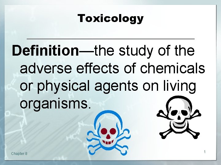 Toxicology Definition—the study of the adverse effects of chemicals or physical agents on living