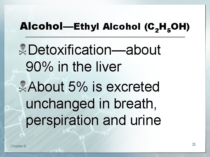 Alcohol—Ethyl Alcohol (C 2 H 5 OH) NDetoxification—about 90% in the liver NAbout 5%